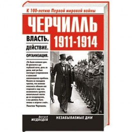 Черчилль 1911-1914. Власть. Действие. Организация. Незабываемые дни