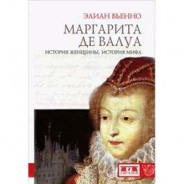 Маргарита дэ Валуа. История женщины,история мифа