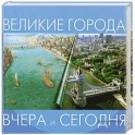 Великие города. Вчера и сегодня