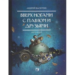 Вверх ногами с Павлом и друзьями. Книга первая