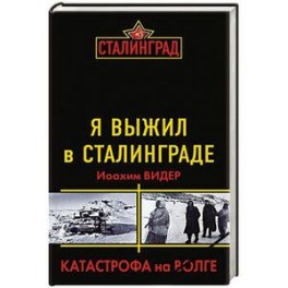 Я выжил в Сталинграде. Катастрофа на Волге