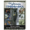 Чудесная проволока. Аксессуары из проволоки и стекла