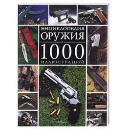 Энциклопедия оружия в 1000 иллюстраций