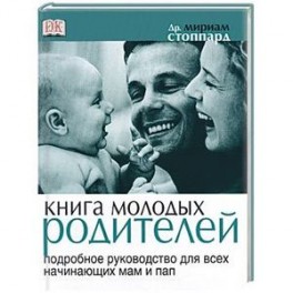 Книга молодых родителей. Подробное руководство для всех начинающих пап и мам