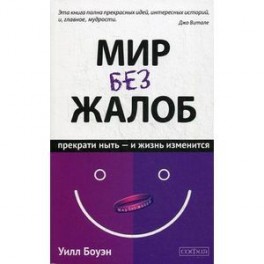 Мир без жалоб. Прекрати ныть - и жизнь изменится