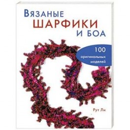 Вязаные шарфики и боа. 100 оригинальных моделей