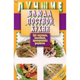 Лучшие блюда постной кухни. 250 вкусных, полезных, проверенных рецептов