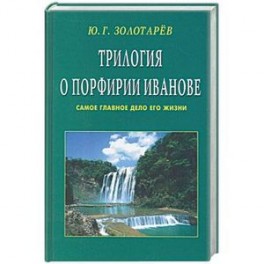 Трилогия о Порфирии Иванове. Самое главное дело его жизни