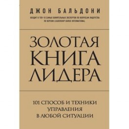 Золотая книга лидера. 101 способ и техники управления в любой ситуации