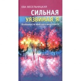 Сильная - уязвимая я. Особенности женского интеллекта