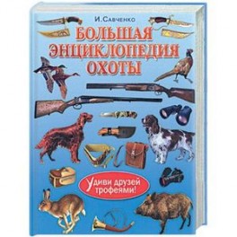 Большая энциклопедия охоты. Удиви друзей трофеями!