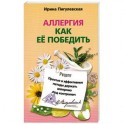 Аллергия. Как ее победить. Простые и эффективные методы держать аллергию под контролем