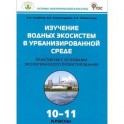 Изучение водных экосистем в урбанизированной среде. 10-11 классы. Практикум с основами экологического проектирования