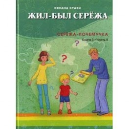 Жил-был Сережа. В 3 книгах. Книга 3. Часть 2. Сережа-почемучка