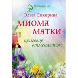 Миома матки - приговор отменяется!.