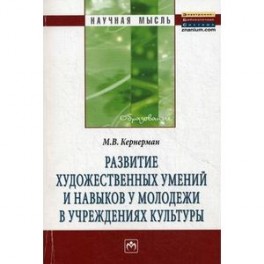 Развитие художественных умений и навыков у молодежи в учреждениях культуры. Монография