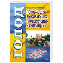 Голод.Пособие для выживающих,протестующих и худеющих