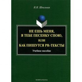 Не ешь меня, я тебе песенку спою,  или Как пишуться PR-тексты: учебное пособие