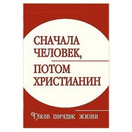 Сначала человек, потом христианин. Таков порядок жизни