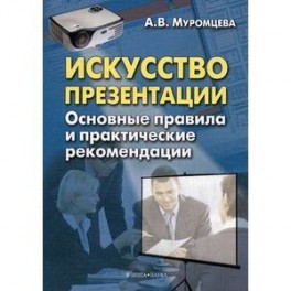 Искусство презентации. Основные правила и практические рекомендации.