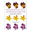 Волшебная сила лечебных цветов. Исцеляем недуги