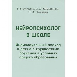 Нейропсихолог в школе. Индивидуальный подход к детям с трудностями обучения в условиях общего образования