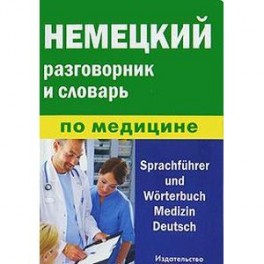 Немецкий разговорник и словарь по медицине / Sprachfuhrer and Worterbuch Medizin Deutsch