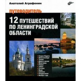 12 путешествий по Ленинградской области. Путеводитель.