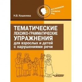 Тематические лексико-грамматические упражнения для взрослых и детей с нарушениями речи