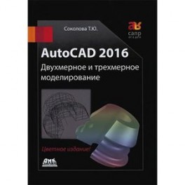 AutoCAD 2016. Двухмерное и трехмерное моделирование. Учебный курс