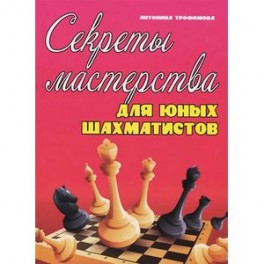 Секреты мастерства для юных шахматистов. Трофимова А.С.