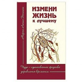 Измени жизнь к лучшему. Чудо &mdash; единственное средство управления временем
