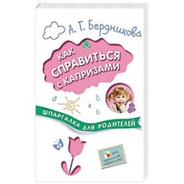 Шпаргалки для родителей. Как справиться с капризами
