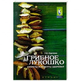 Грибное лукошко. Секреты и рецепты здоровья