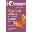 Обретение смысла во второй половине жизни: Как наконец стать по-настоящему взрослым.