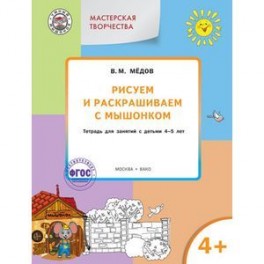 Рисуем и раскрашиваем с Мышонком. Тетрадь для занятий с детьми 4&ndash;5 лет. ФГОС