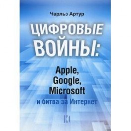 Цифровые войны: Apple, Google, Microsoft и битва за Интернет