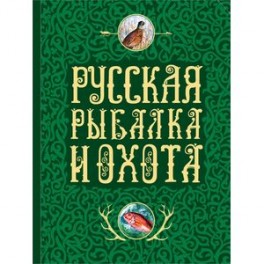 Русская рыбалка и охота. Записки самых известных охотников и рыболовов