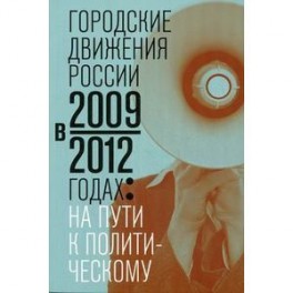 Городские движения России в 2009-2012 годах: на пути к политическому