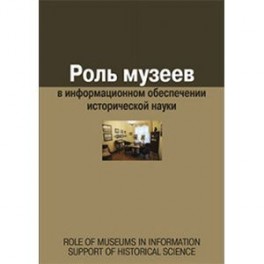 Роль музеев в информационном обеспечении исторической науки. Сборник статей