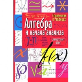 Алгебра и начала анализа. 7-11 класс. Справочник в таблицах