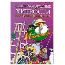 Садово-огородные хитрости. Постройки и инвентарь