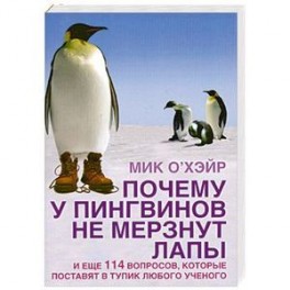 Почему у пингвинов не мерзнут лапы? И еще 114 вопросов, которые поставят в тупик любого ученого