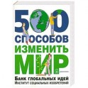 500 способов изменить мир. Банк глобальных идей. Институт социальных изобретений