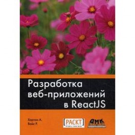 Разработка веб-приложений в ReactJS. Руководство. Овладейте искусством создания современных веб-приложений с помощью React