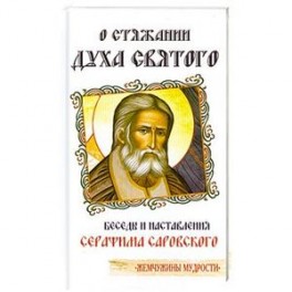 О стяжании Духа Святого. Беседы и наставления Серафима Саровского
