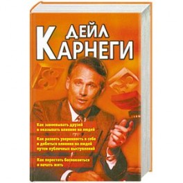 Как завоевывать друзей и оказывать влияние на людей. Как развить уверенность в себе и влиять на людей