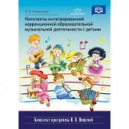 Конспекты интегрированной коррекционной образовательной музыкальной деятельности с детьми. ФГОС