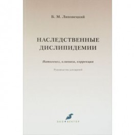 Наследственные дислипидемии. Патогенез, клиника, коррекция. Руководство для врачей