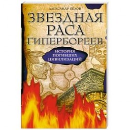 Звездная раса гипербореев. История погибших цивилизаций